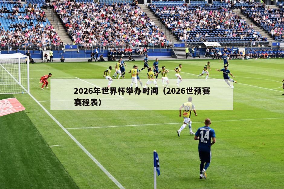 2026年世界杯举办时间（2026世预赛赛程表）