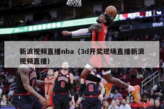 新浪视频直播nba（3d开奖现场直播新浪视频直播）