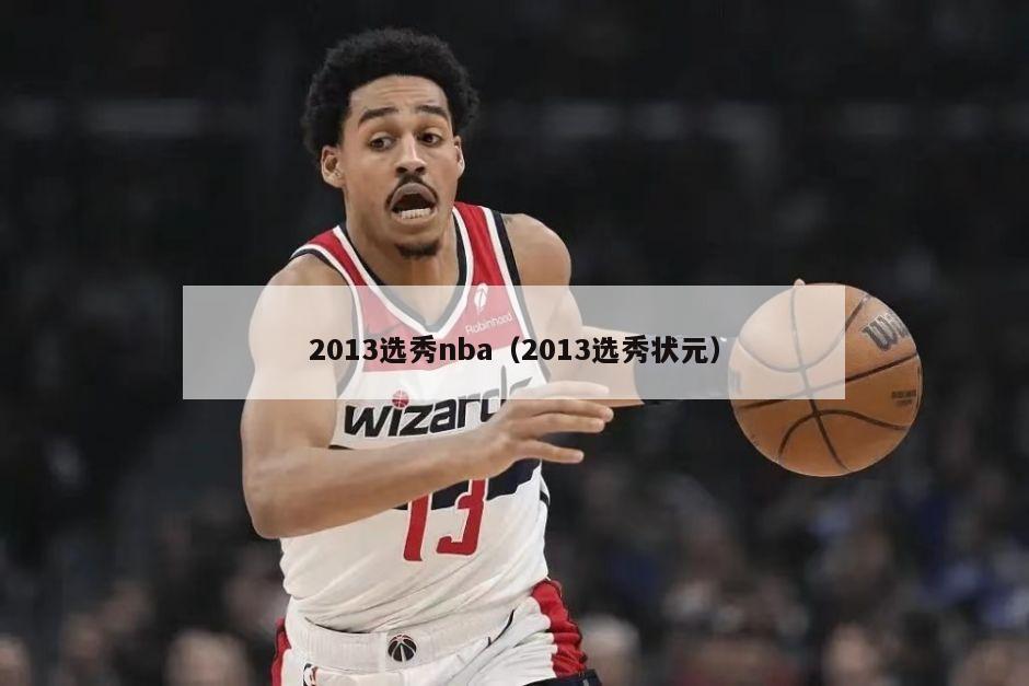 2013选秀nba（2013选秀状元）