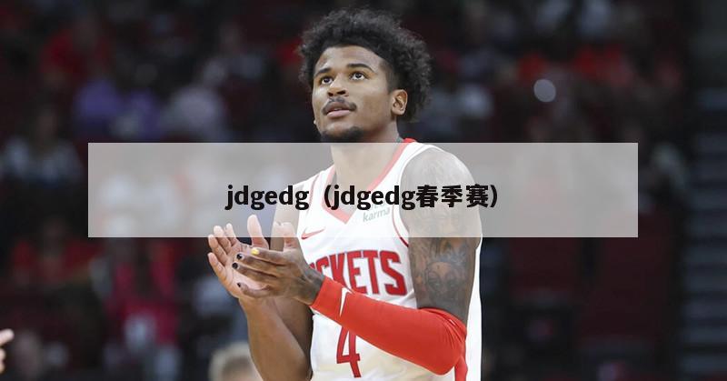 jdgedg（jdgedg春季赛）