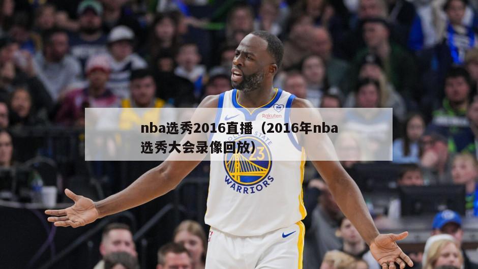 nba选秀2016直播（2016年nba选秀大会录像回放）