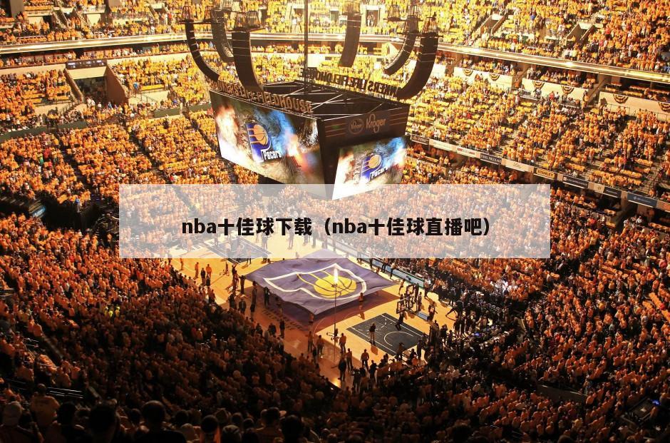 nba十佳球下载（nba十佳球直播吧）