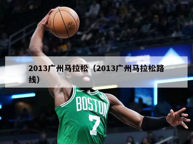 2013广州马拉松（2013广州马拉松路线）